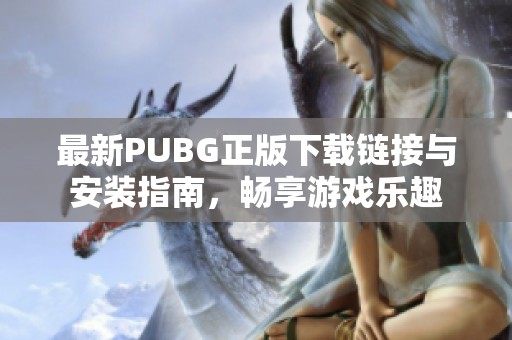 最新PUBG正版下载链接与安装指南，畅享游戏乐趣