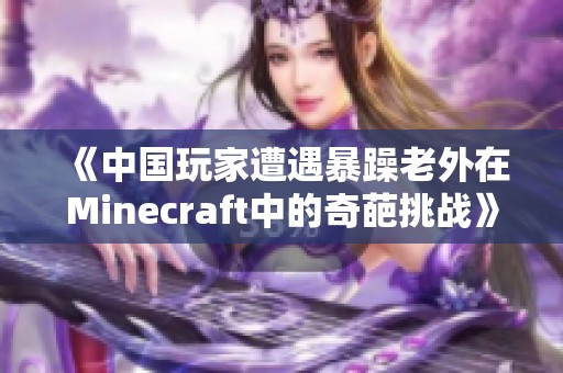 《中国玩家遭遇暴躁老外在Minecraft中的奇葩挑战》