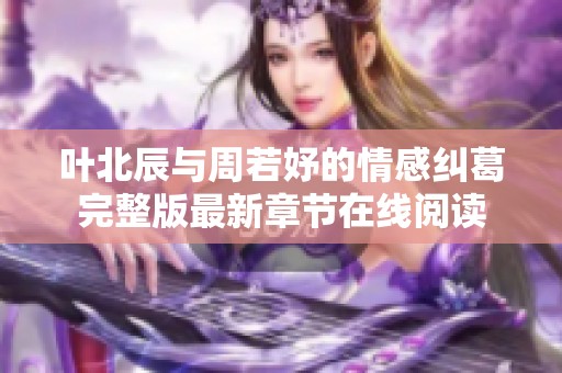 叶北辰与周若妤的情感纠葛完整版最新章节在线阅读