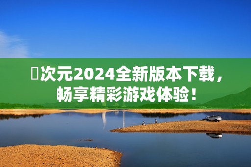 囧次元2024全新版本下载，畅享精彩游戏体验！