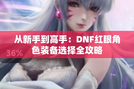 从新手到高手：DNF红眼角色装备选择全攻略