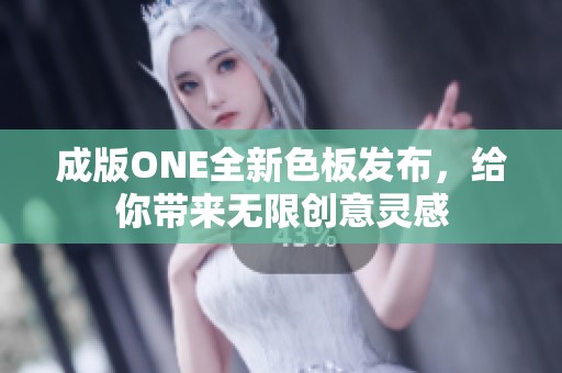 成版ONE全新色板发布，给你带来无限创意灵感