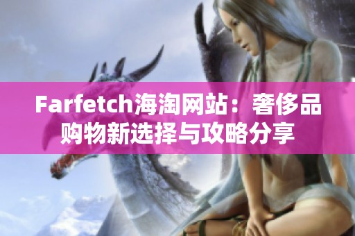 Farfetch海淘网站：奢侈品购物新选择与攻略分享