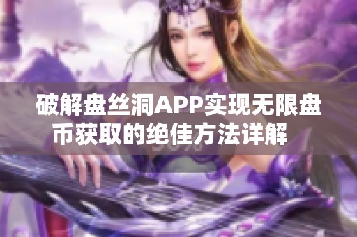 破解盘丝洞APP实现无限盘币获取的绝佳方法详解   