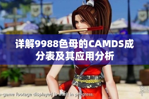 详解9988色母的CAMDS成分表及其应用分析