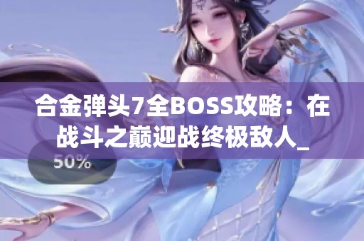 合金弹头7全BOSS攻略：在战斗之巅迎战终极敌人_