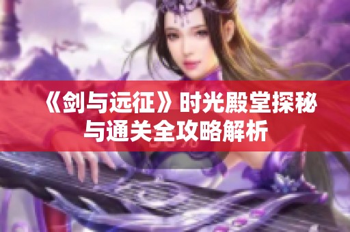 《剑与远征》时光殿堂探秘与通关全攻略解析