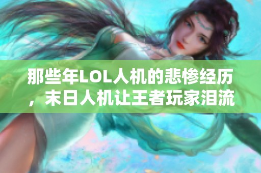 那些年LOL人机的悲惨经历，末日人机让王者玩家泪流满面