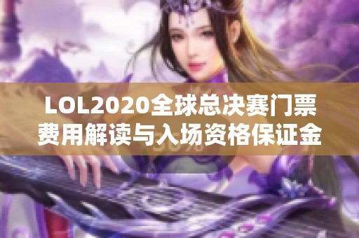 LOL2020全球总决赛门票费用解读与入场资格保证金详解