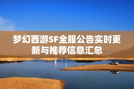 梦幻西游SF全服公告实时更新与推荐信息汇总