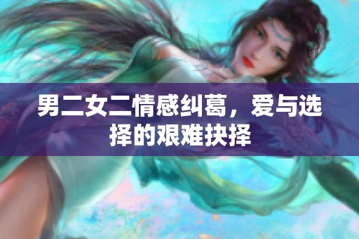 男二女二情感纠葛，爱与选择的艰难抉择