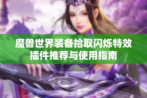 魔兽世界装备拾取闪烁特效插件推荐与使用指南