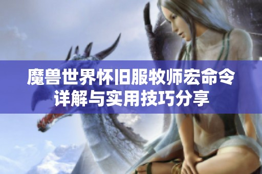 魔兽世界怀旧服牧师宏命令详解与实用技巧分享