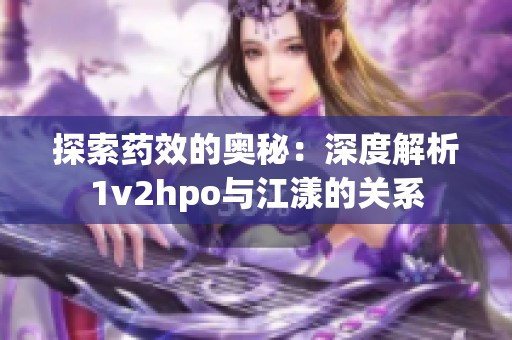 探索药效的奥秘：深度解析1v2hpo与江漾的关系