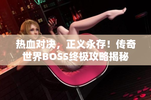 热血对决，正义永存！传奇世界BOSS终极攻略揭秘