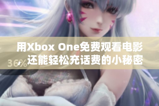 用Xbox One免费观看电影，还能轻松充话费的小秘密