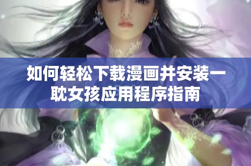 如何轻松下载漫画并安装一耽女孩应用程序指南