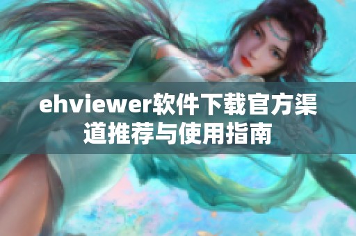 ehviewer软件下载官方渠道推荐与使用指南