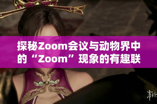 探秘Zoom会议与动物界中的“Zoom”现象的有趣联系