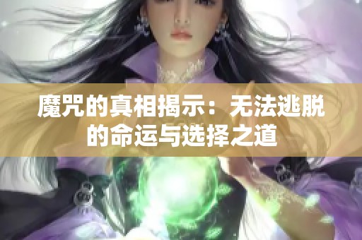 魔咒的真相揭示：无法逃脱的命运与选择之道