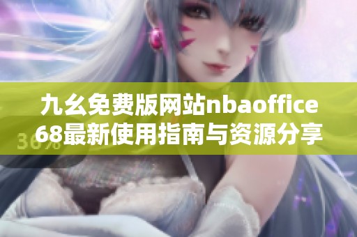 九幺免费版网站nbaoffice68最新使用指南与资源分享