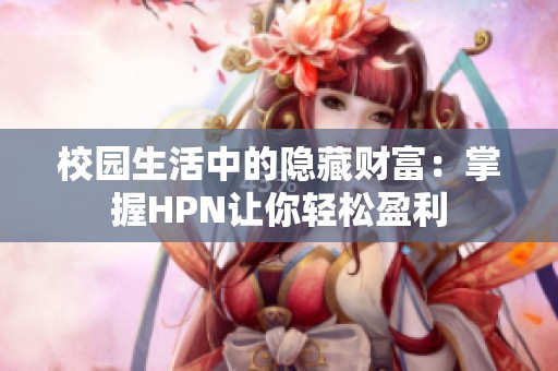 校园生活中的隐藏财富：掌握HPN让你轻松盈利