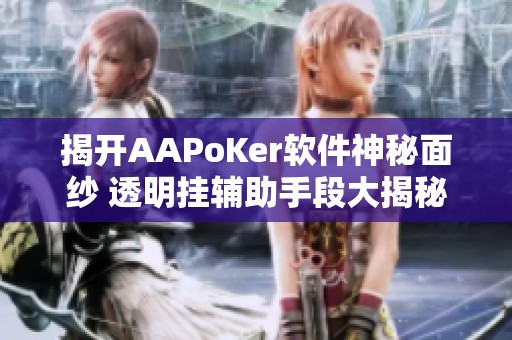 揭开AAPoKer软件神秘面纱 透明挂辅助手段大揭秘