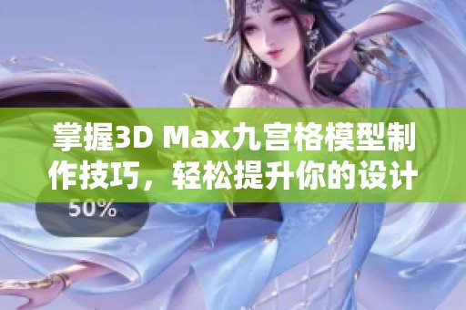 掌握3D Max九宫格模型制作技巧，轻松提升你的设计水平