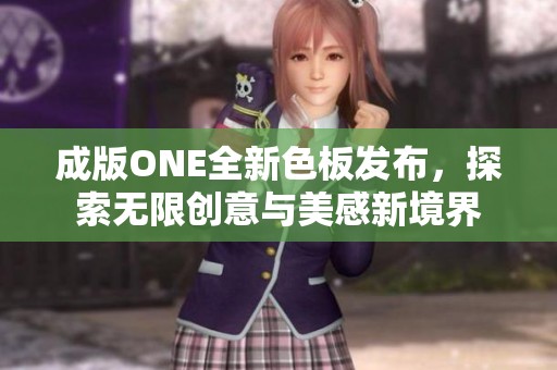 成版ONE全新色板发布，探索无限创意与美感新境界