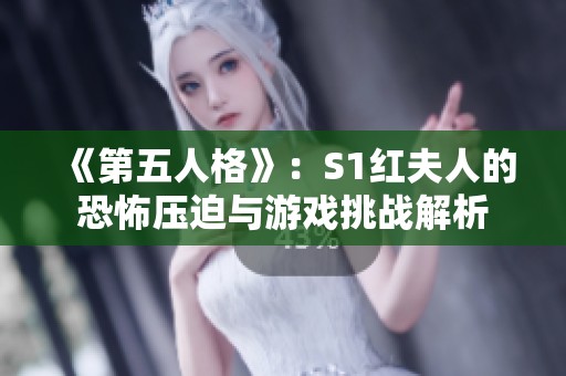 《第五人格》：S1红夫人的恐怖压迫与游戏挑战解析