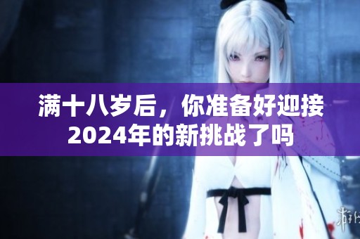 满十八岁后，你准备好迎接2024年的新挑战了吗