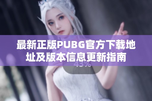 最新正版PUBG官方下载地址及版本信息更新指南