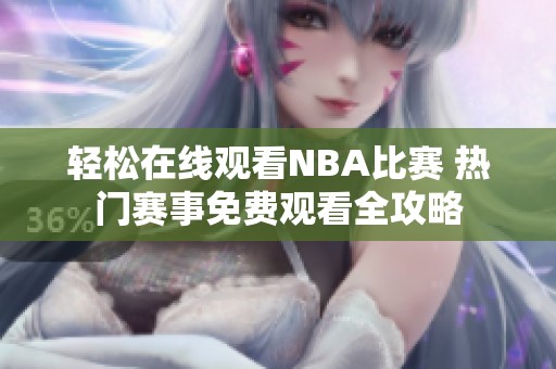 轻松在线观看NBA比赛 热门赛事免费观看全攻略