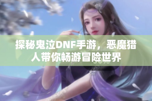 探秘鬼泣DNF手游，恶魔猎人带你畅游冒险世界