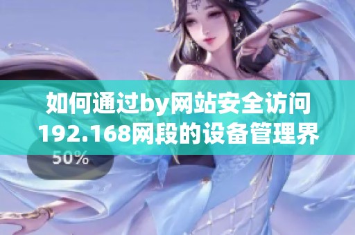 如何通过by网站安全访问192.168网段的设备管理界面