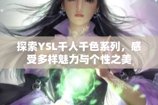 探索YSL千人千色系列，感受多样魅力与个性之美