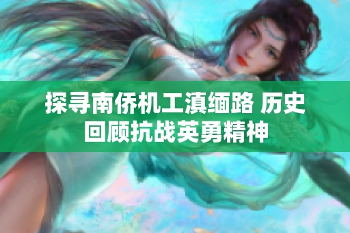 探寻南侨机工滇缅路 历史回顾抗战英勇精神