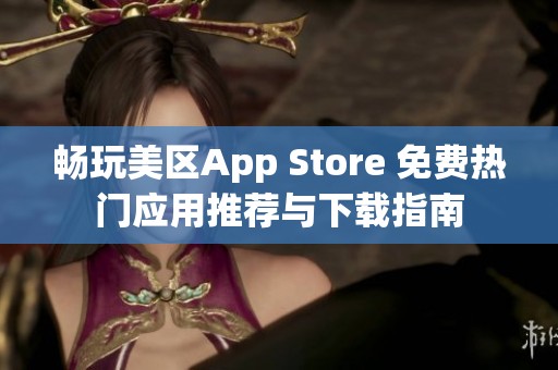 畅玩美区App Store 免费热门应用推荐与下载指南