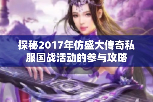 探秘2017年仿盛大传奇私服国战活动的参与攻略