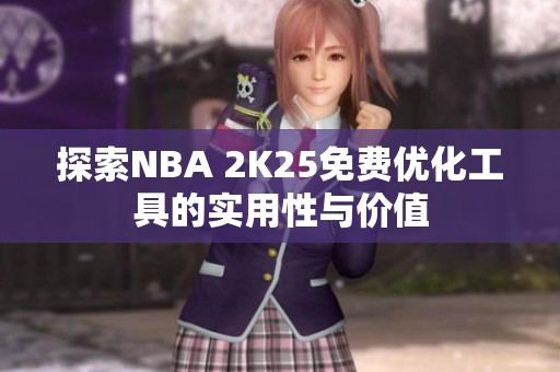 探索NBA 2K25免费优化工具的实用性与价值