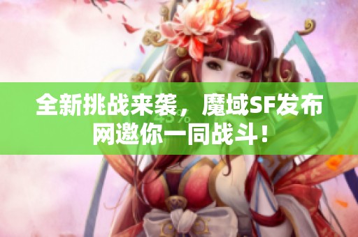 全新挑战来袭，魔域SF发布网邀你一同战斗！