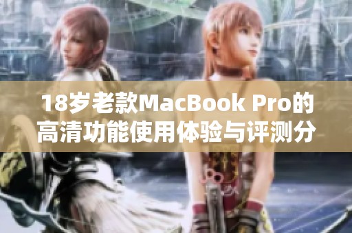 18岁老款MacBook Pro的高清功能使用体验与评测分享