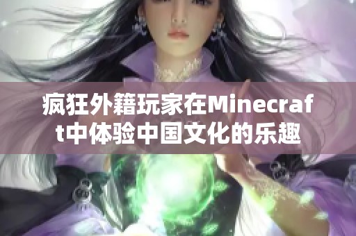 疯狂外籍玩家在Minecraft中体验中国文化的乐趣