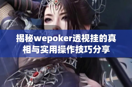 揭秘wepoker透视挂的真相与实用操作技巧分享