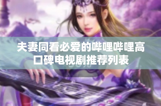 夫妻同看必爱的哔哩哔哩高口碑电视剧推荐列表