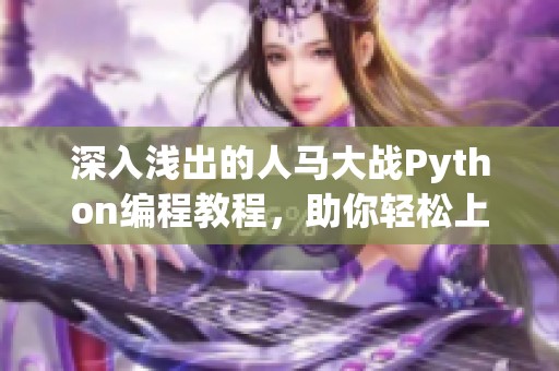 深入浅出的人马大战Python编程教程，助你轻松上手