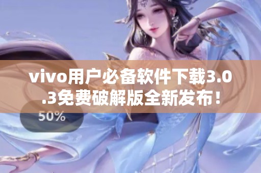 vivo用户必备软件下载3.0.3免费破解版全新发布！