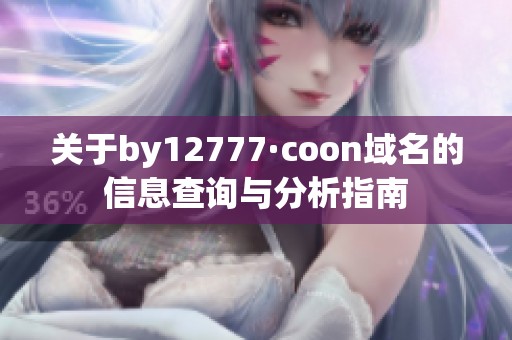 关于by12777·coon域名的信息查询与分析指南