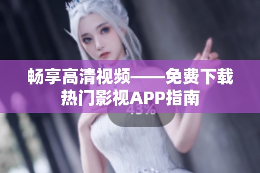 畅享高清视频——免费下载热门影视APP指南