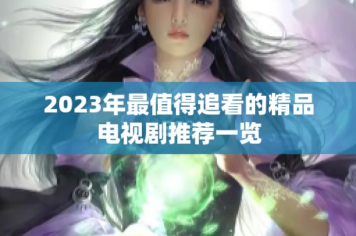 2023年最值得追看的精品电视剧推荐一览